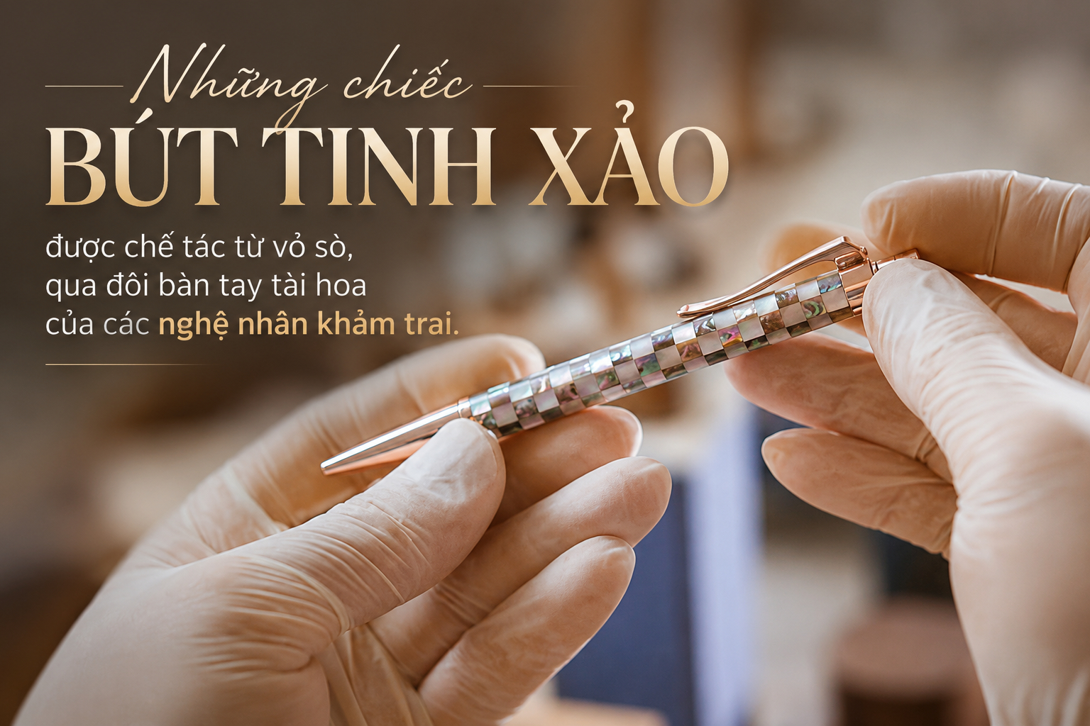 Tôn Nữ Xuân Quyên biến vỏ sò thành bút ngọc trai cao cấp mang hồn Việt