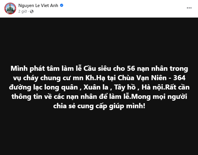 Cũng trong sáng nay, diễn viên Việt Anh cho biết anh sẽ phát tâm làm lễ cầu siêu cho tất cả các nạn nhân thiệt mạng trong vụ hỏa hoạn tại chùa. Nam diễn viên hiện đang cố gắng thu thập thông tin của các nạn nhân và mong nhận được sự hỗ trợ của mọi người.