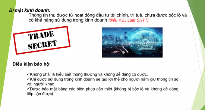 Theo Luật SHTT, bí mật kinh doanh là thông tin thu được từ hoạt động đầu tư tài chính, trí tuệ, chưa được bộc lộ và có khả năng sử dụng trong kinh doanh