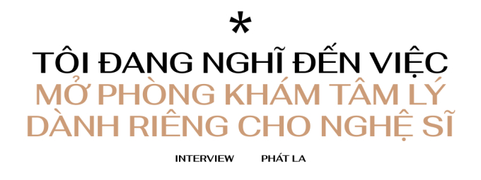 Phát La: Tự nhiên một ngày mọi người thấy tôi ngồi im, ai cũng hỏi “Phát La có biến cố hả?”