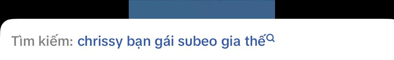 Tìm kiếm “gia thế Chrissy bạn gái Subeo” lên hot search