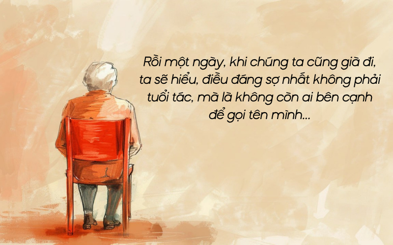 Cái đáng sợ ở tuổi già không phải là điểm kết thúc cuộc đời, mà là điểm kết của những kết nối cho mình giá trị của sự hiện diện