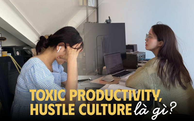 “Hustle culture”, “toxic productivity” là gì mà dân văn phòng rủ nhau tránh xa?