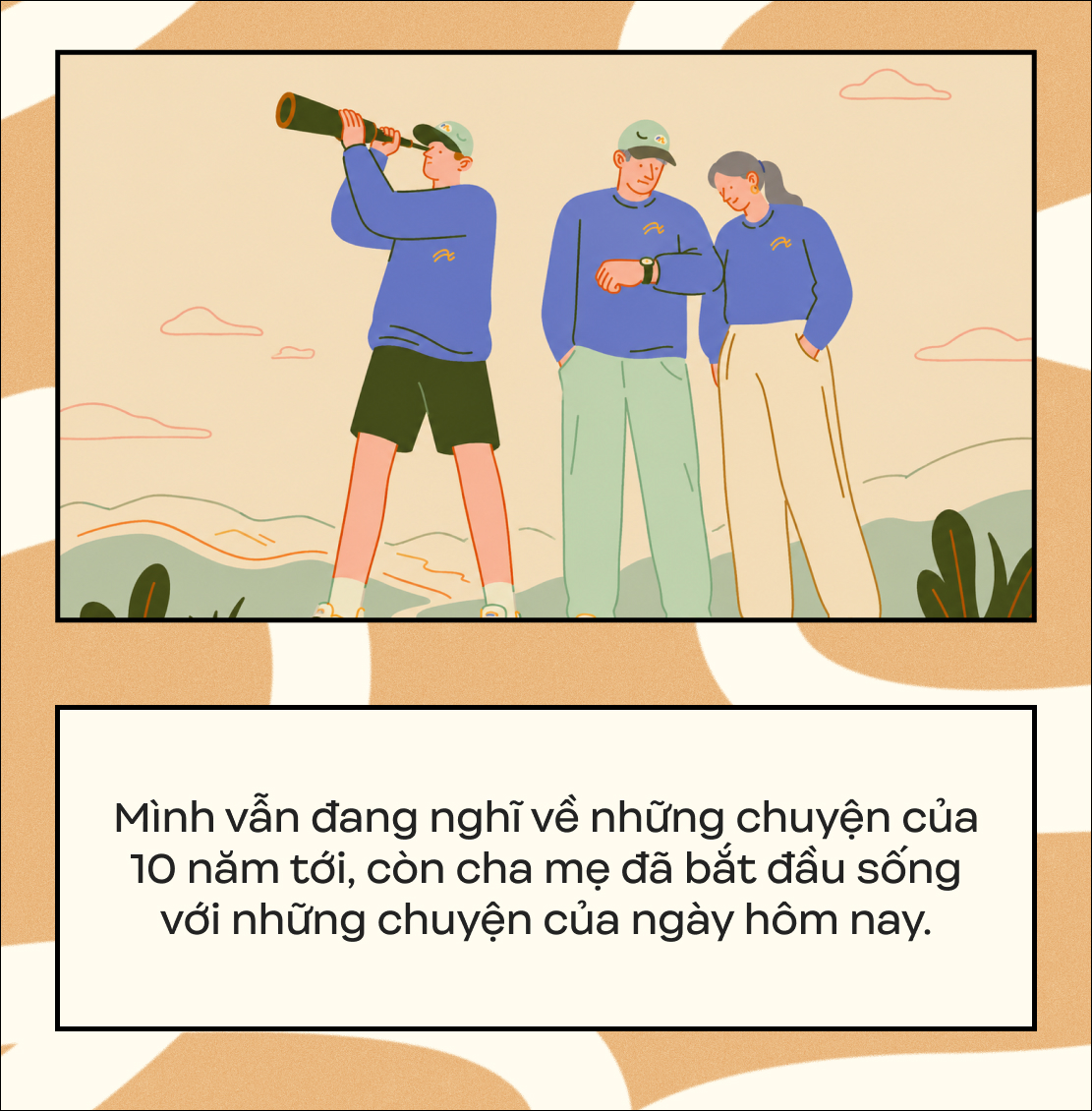 Mình nghĩ về những chuyện của 10 năm tới, còn bố mẹ đã bắt đầu sống với ngày hôm nay