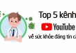 5 kênh YouTube về chăm sóc sức khỏe đáng tin cậy nhất hiện nay