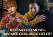 MV mới của Jack: Chẳng có gì ngoài 3 giây của Messi
