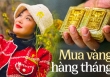 Lời khuyên của người chơi vàng: Ít hay nhiều, tháng nào cũng phải cố mua vàng và 1 nguyên tắc bất biến để không bao giờ lỗ
