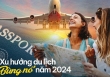 Những xu hướng sẽ định hình du lịch và phiêu lưu trải nghiệm của thế giới vào năm 2024: Hướng tới sự bền vững, ưu tiên chăm sóc sức khỏe