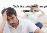 Top 10 loại thuốc tăng cường sinh lý nam được ưa chuộng nhất hiện nay