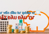 Tư vấn đầu tư: Bắt đầu đâu tư như thế nào? (phần 2)
