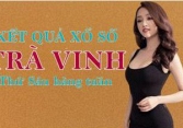 KQXSTV 24/6/2022: Trực tiếp xổ số Trà Vinh thứ Sáu ngày 24/6/2022