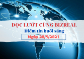 Đọc lướt cùng Bizreal ngày 28/5