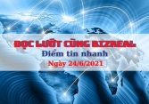Đọc lướt cùng Bizreal ngày 24/6