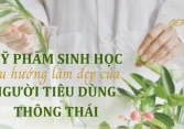 Mỹ phẩm sinh học: xu hướng làm đẹp của người tiêu dùng thông thái
