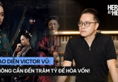 Victor Vũ: Người Vợ Cuối Cùng không cần đến 100 tỷ để hòa vốn đâu