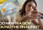 Trả góp dư nợ thẻ tín dụng: Liệu có thật sự “ngon ăn”?