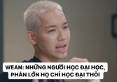 WEAN gây tranh cãi với phát ngôn: 'Mấy người học ĐH toàn học đại, không bổ trợ gì nhiều bằng người học hết lớp 12 rồi bươn chải như mình'?