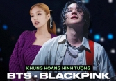 Khủng hoảng hình tượng chưa từng có của 2 nhóm nhạc toàn cầu BLACKPINK và BTS 