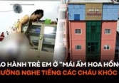 Vụ bạo hành trẻ em ở 'Mái ấm Hoa Hồng': Hàng xóm tiết lộ 'sốc' về các bảo mẫu
