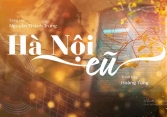 “Hà Nội cũ”… Cho người đi xa thấy nhớ