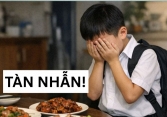 Đi học về, nhìn món ăn trên bàn, đứa trẻ 10 tuổi tuyệt vọng cùng cực: Đây là cách khiến con ghét cha mẹ nhanh nhất!