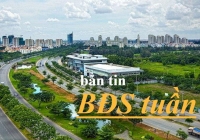 Bất động sản tuần qua: Quy hoạch trung tâm Hà Nội, giá đất Bình Chánh - Nhà Bè - Hóc Môn tăng 