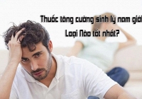 Top 10 loại thuốc tăng cường sinh lý nam được ưa chuộng nhất hiện nay