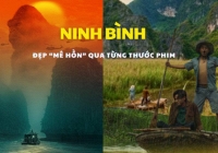 Ninh Bình qua phim bom tấn Hollywood và điện ảnh Việt đẹp đến cỡ nào? 