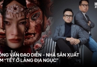 Ê-kíp Tết Ở Làng Địa Ngục: Muốn phim trăm tỷ thì đã chọn thể loại khác chứ không phải kinh dị