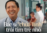 Áp lực khủng khiếp của bác sĩ 20 năm “chữa lành” trái tim trẻ nhỏ: “Có những bé sơ sinh đến viện trong tình trạng tím tái…” 