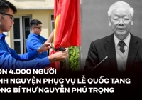 Hơn 4.000 người tình nguyện phục vụ Lễ Quốc tang Tổng Bí thư Nguyễn Phú Trọng