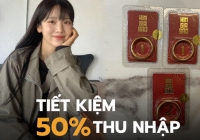 Lương cao hay thấp cũng đều tiết kiệm 1 nửa: Mỗi tháng mua 2 chỉ vàng, sau 6 năm tậu được cả nhà lẫn xe