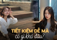 “Chưa bao giờ có tiền để tiêu hoang nên tới lúc đi làm, thấy tiết kiệm là việc cũng đơn giản, chẳng có gì to tát mà phải cố”
