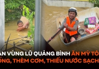  Dân vùng lũ Quảng Bình cả ngày ăn mỳ tôm sống, thèm cơm, thiếu nước sạch