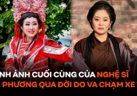 Xót xa hình ảnh cuối cùng của nghệ sĩ Lê Phương vừa qua đời do va chạm xe tải