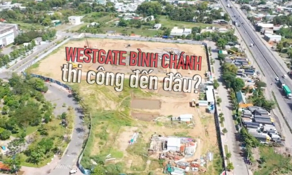 Review dự án Westgate Bình Chánh: Mở bán rầm rộ, công trình im lìm? (bài 3)