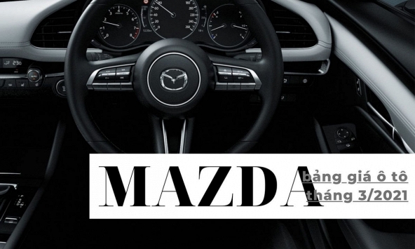 Bảng giá ô tô Mazda tháng 3/2021