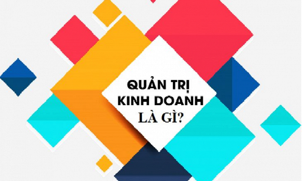 Quản trị kinh doanh là gì? Có nên học ngành quản trị kinh doanh?