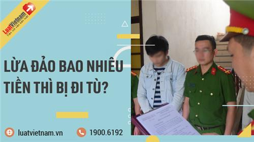 Lừa đảo bao nhiêu tiền thì bị đi tù?
