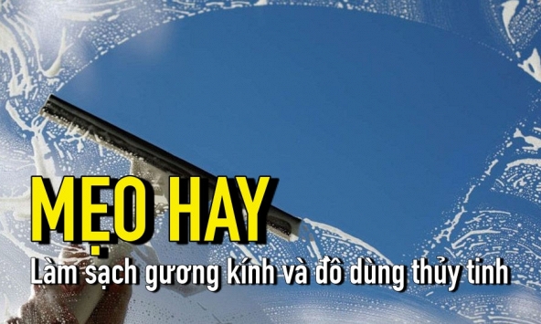 Mẹo hay: Làm sạch gương kính và đồ dùng thủy tinh