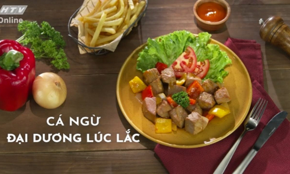 Món ngon mỗi ngày: Cá ngừ đại dương lúc lắc