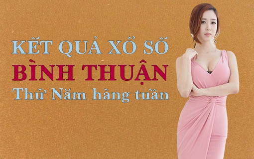 KQXSBTH 2/6/2022: Trực tiếp xổ số Bình Thuận thứ Năm ngày 2/6/2022
