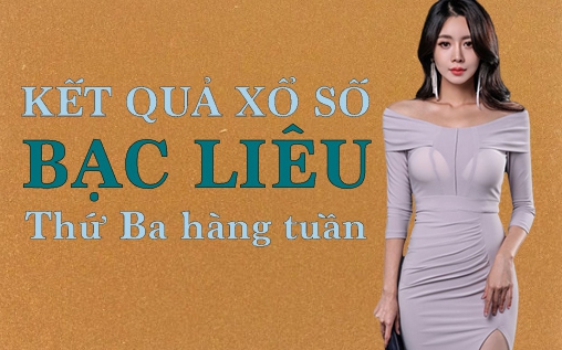 KQXSBL 19/7/2022: Trực tiếp xổ số Bạc Liêu thứ Ba ngày 19/7/2022