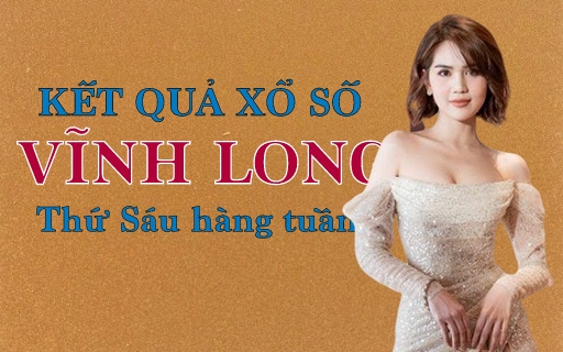 XSVL hôm nay: Trực tiếp xổ số Vĩnh Long thứ Sáu ngày 9/12/2022