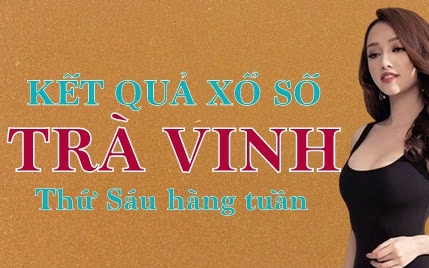 XSTV hôm nay: Trực tiếp xổ số Trà Vinh thứ Sáu ngày 26/5/2023