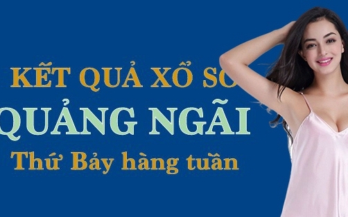 XSQNG hôm nay: Trực tiếp xổ số Quảng Ngãi thứ Bảy ngày 27/5/2023