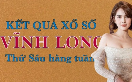 XSVL hôm nay: Trực tiếp xổ số Vĩnh Long thứ Sáu ngày 2/6/2023
