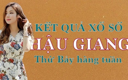 XSHG hôm nay: Trực tiếp xổ số Hậu Giang thứ Bảy ngày 3/6/2023