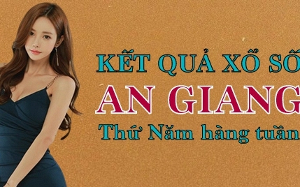 XSAG hôm nay: Trực tiếp xổ số An Giang thứ Năm ngày 15/6/2023