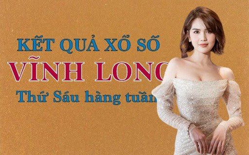 XSVL hôm nay: Trực tiếp xổ số Vĩnh Long thứ Sáu ngày 23/6/2023